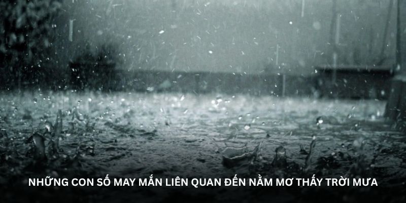 Những con số may mắn liên quan đến nằm mơ thấy trời mưa