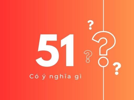 Nằm mơ thấy số 51 đánh con gì? Giải mã sự tự tin, quyết đoán và hành trình củng cố bản thân